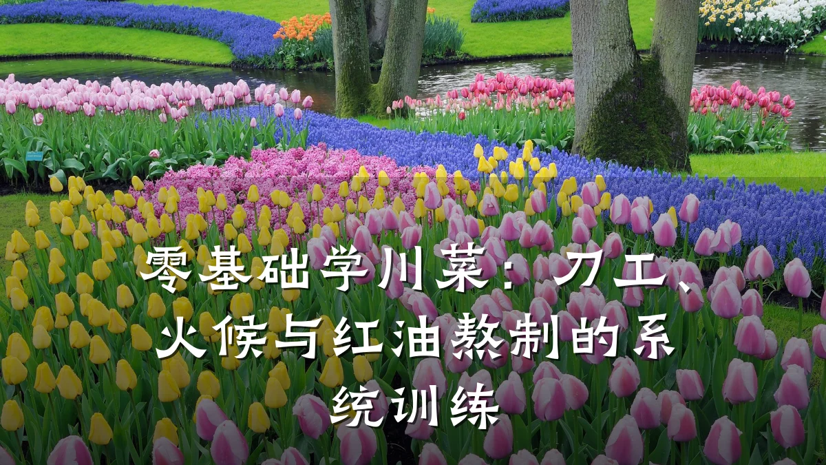 零基础学川菜：刀工、火候与红油熬制的系统训练