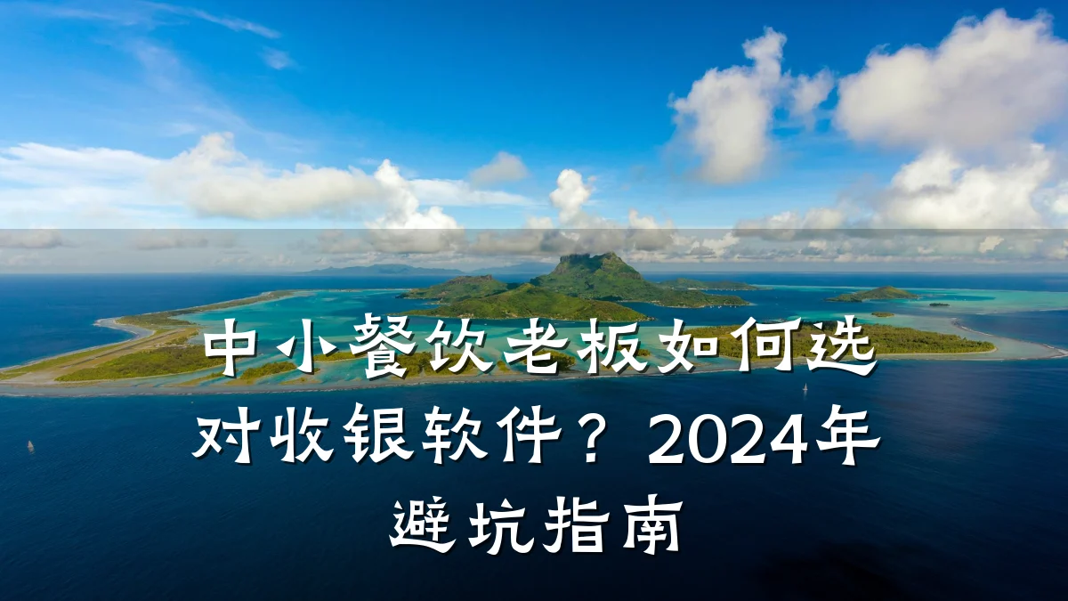 中小餐饮老板如何选对收银软件？2024年避坑指南