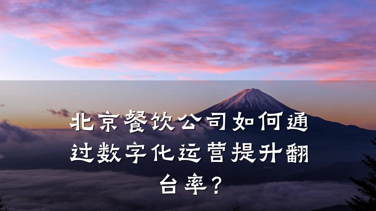 北京餐饮公司如何通过数字化运营提升翻台率？
