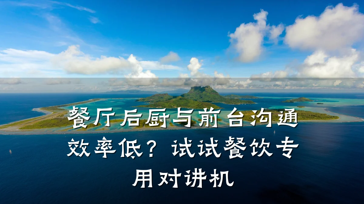 餐厅后厨与前台沟通效率低？试试餐饮专用对讲机