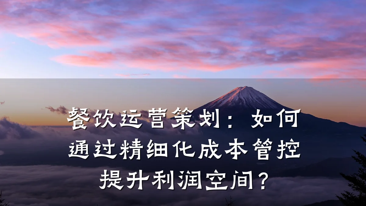餐饮运营策划：如何通过精细化成本管控提升利润空间？