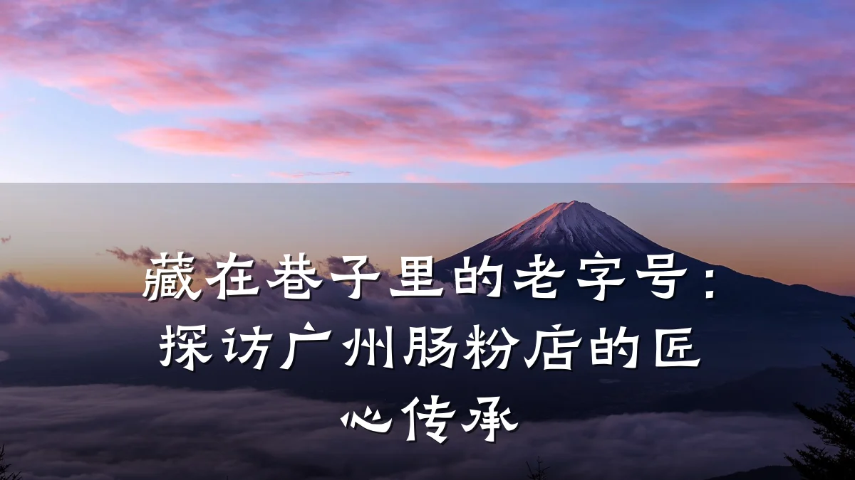 藏在巷子里的老字号：探访广州肠粉店的匠心传承
