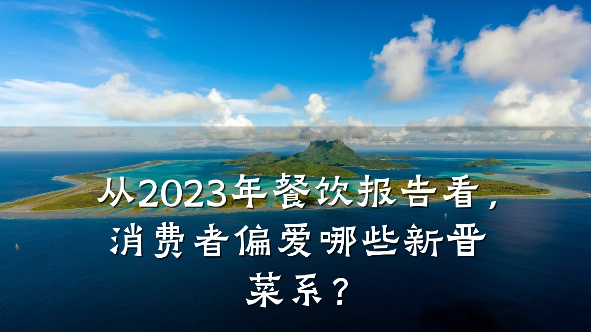 从2023年餐饮报告看，消费者偏爱哪些新晋菜系？