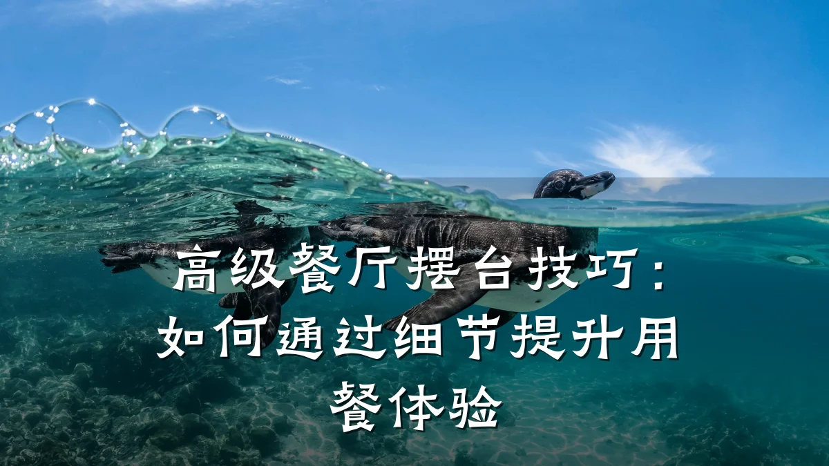 高级餐厅摆台技巧：如何通过细节提升用餐体验