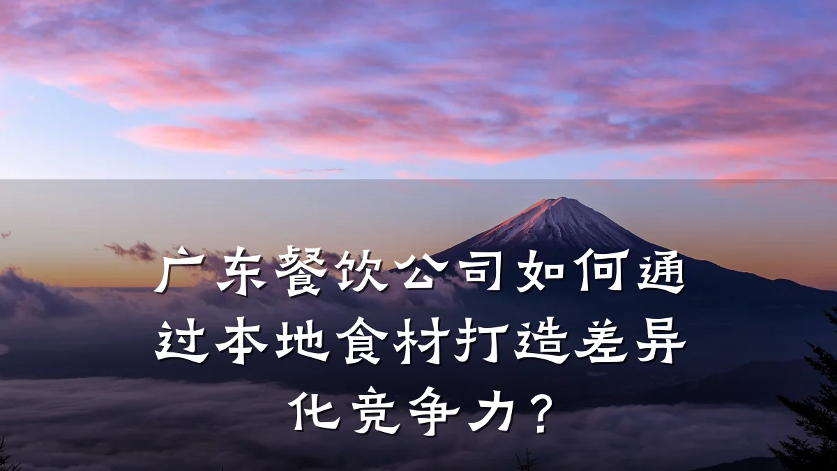 广东餐饮公司如何通过本地食材打造差异化竞争力？