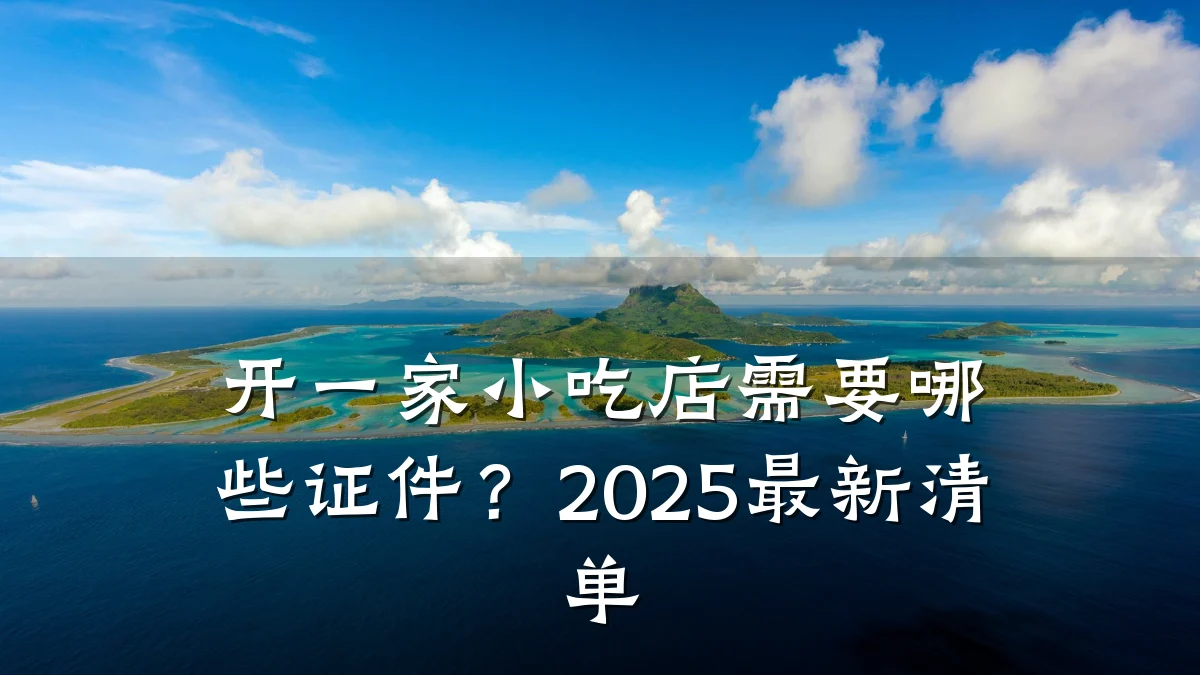 开一家小吃店需要哪些证件？2025最新清单