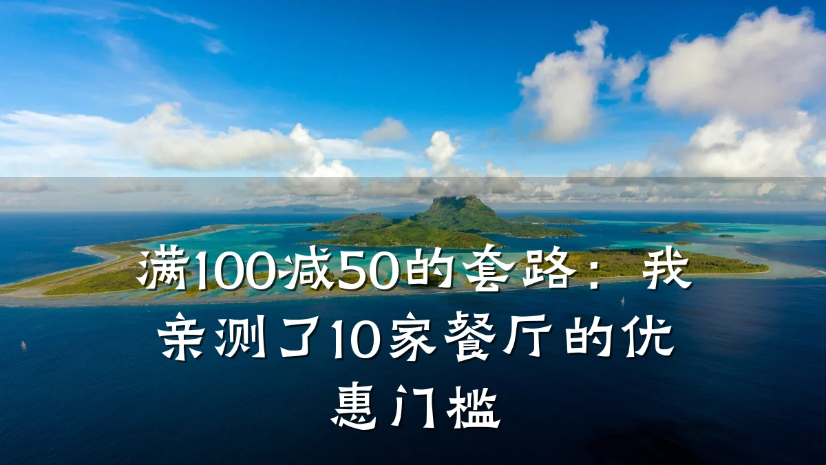 满100减50的套路：我亲测了10家餐厅的优惠门槛