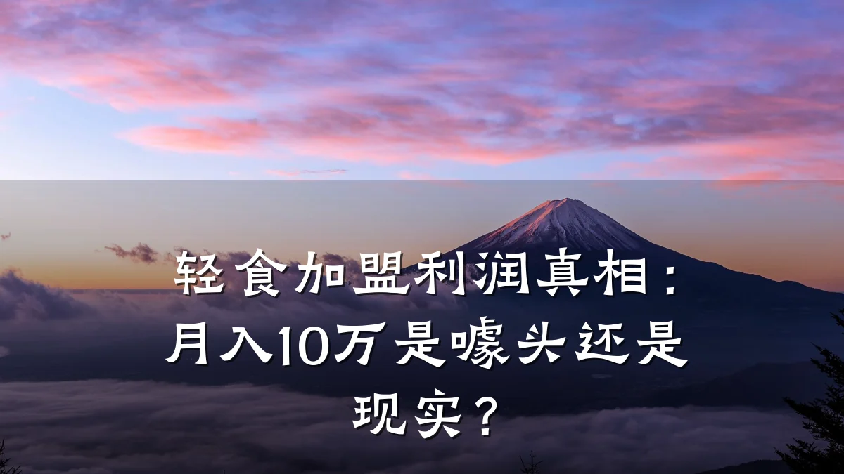 轻食加盟利润真相：月入10万是噱头还是现实？