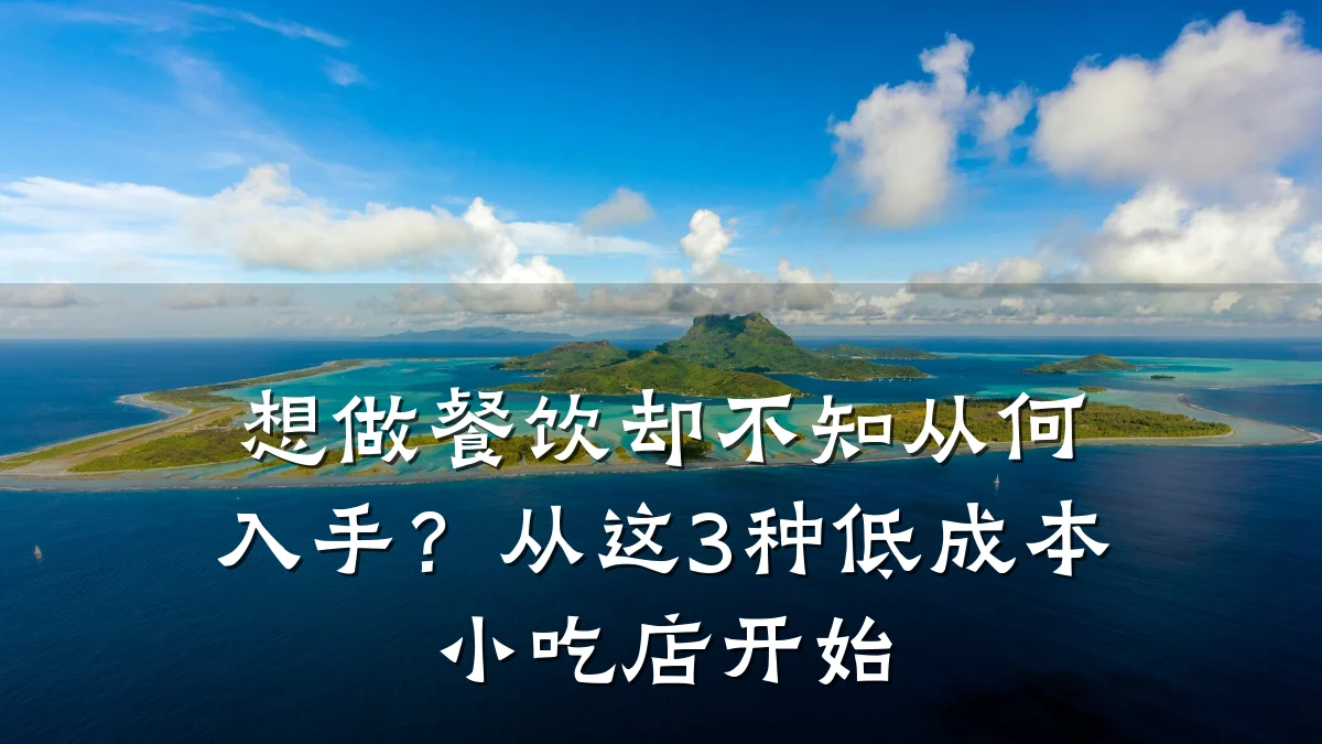 想做餐饮却不知从何入手？从这3种低成本小吃店开始