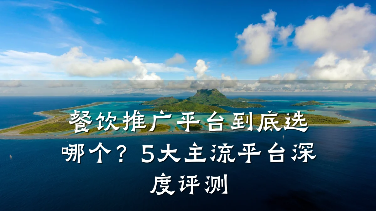 餐饮推广平台到底选哪个？5大主流平台深度评测