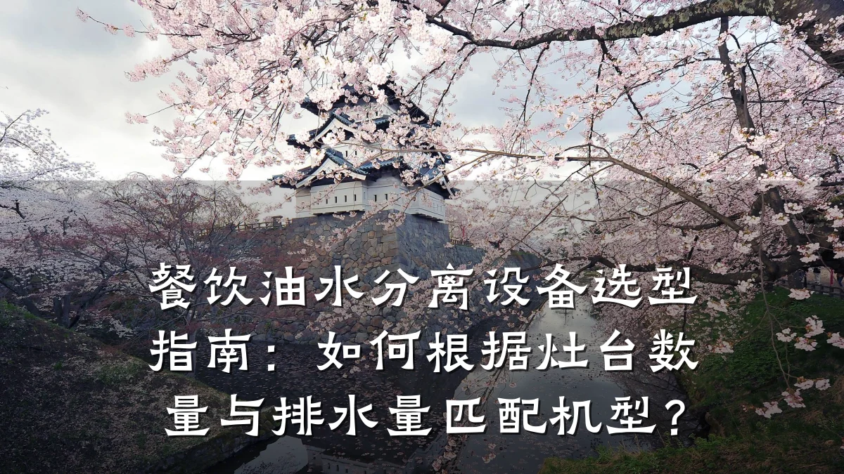 餐饮油水分离设备选型指南：如何根据灶台数量与排水量匹配机型？