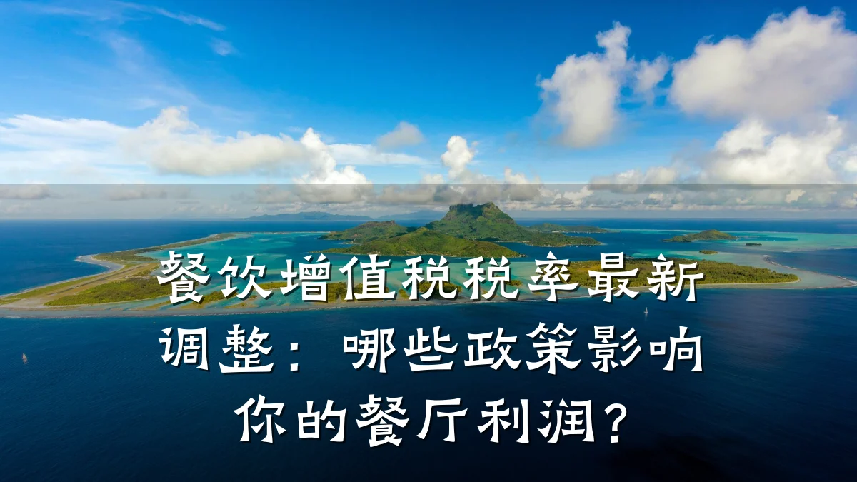 餐饮增值税税率最新调整：哪些政策影响你的餐厅利润？