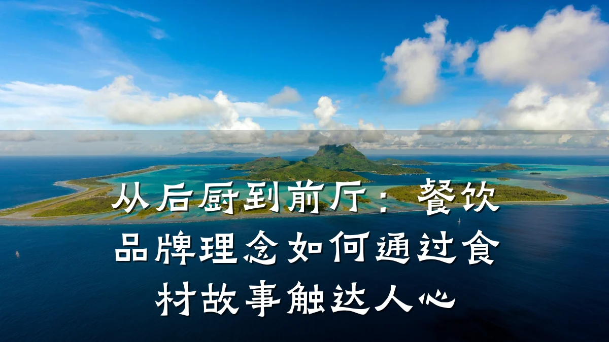 从后厨到前厅：餐饮品牌理念如何通过食材故事触达人心