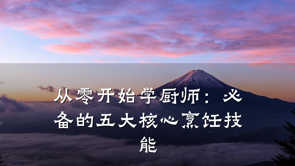从零开始学厨师：必备的五大核心烹饪技能