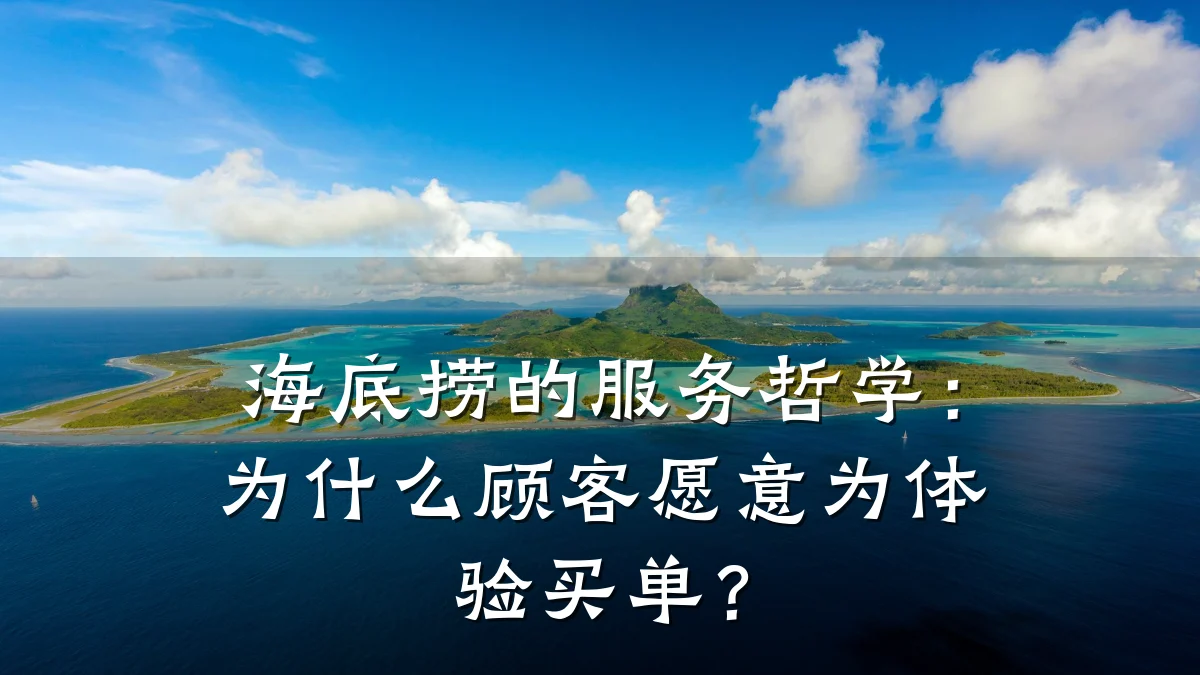 海底捞的服务哲学：为什么顾客愿意为体验买单？