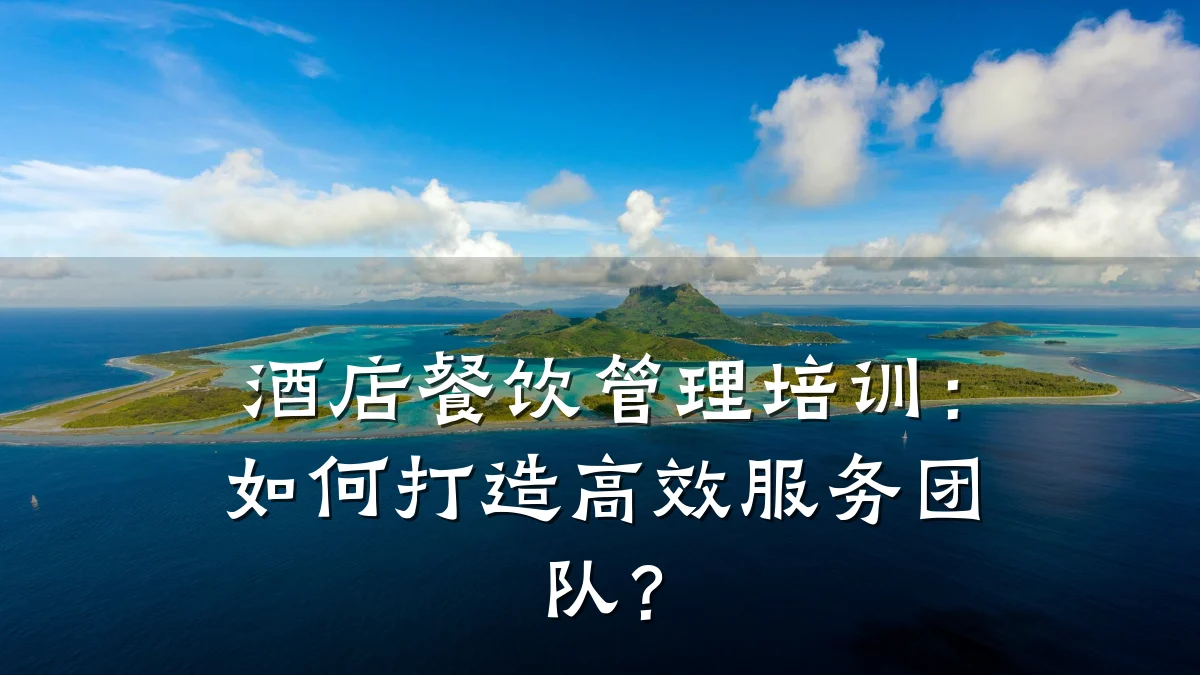 酒店餐饮管理培训：如何打造高效服务团队？