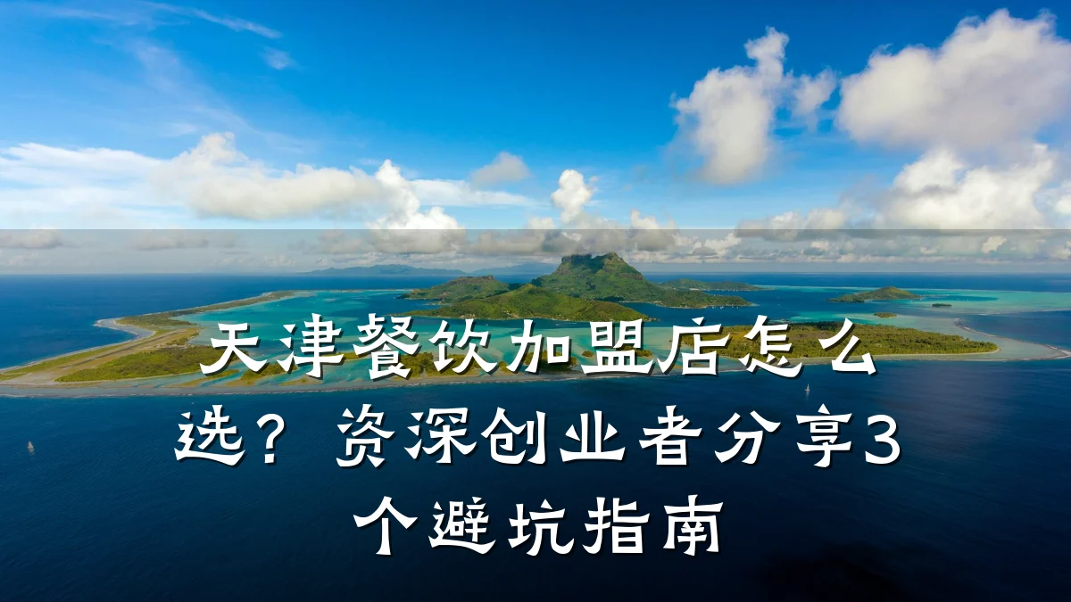 天津餐饮加盟店怎么选？资深创业者分享3个避坑指南