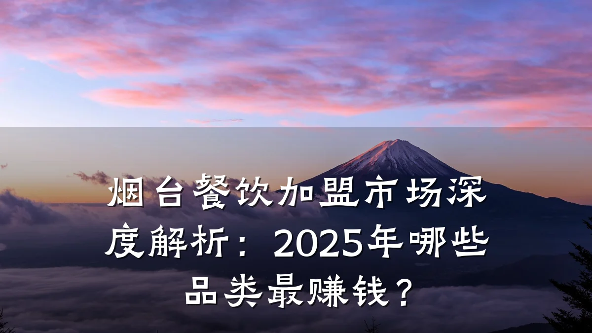 烟台餐饮加盟市场深度解析：2025年哪些品类最赚钱？