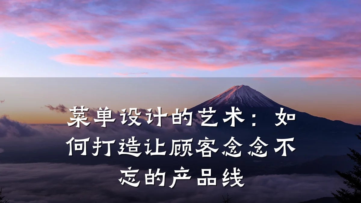 菜单设计的艺术：如何打造让顾客念念不忘的产品线