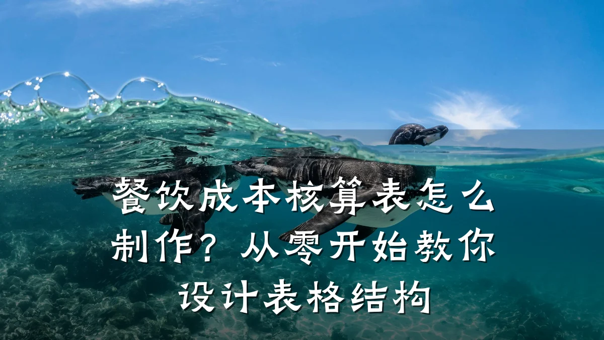 餐饮成本核算表怎么制作？从零开始教你设计表格结构