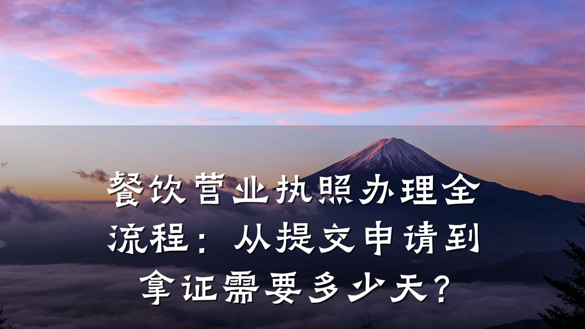 餐饮营业执照办理全流程：从提交申请到拿证需要多少天？