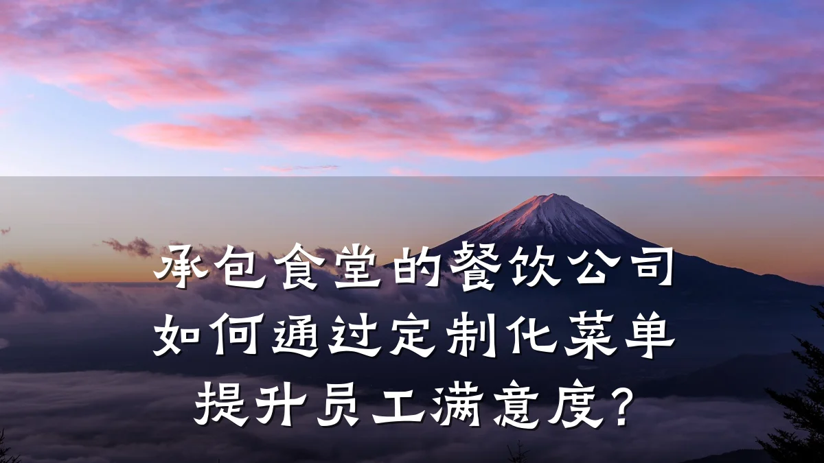 承包食堂的餐饮公司如何通过定制化菜单提升员工满意度？