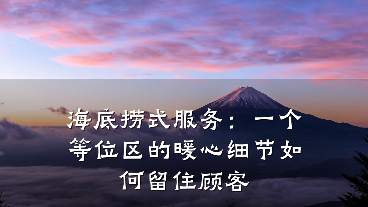 海底捞式服务:一个等位区的暖心细节如何留住顾客