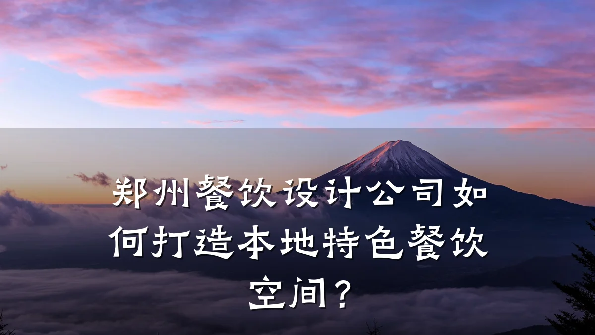 郑州餐饮设计公司如何打造本地特色餐饮空间？
