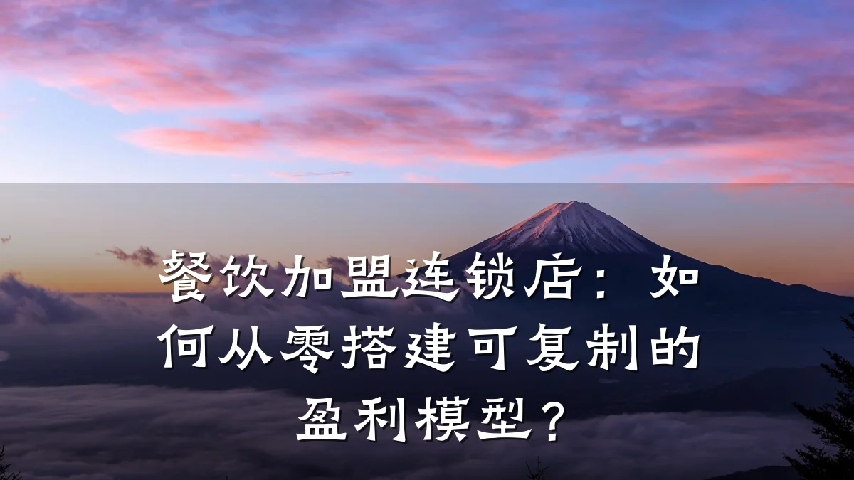 餐饮加盟连锁店：如何从零搭建可复制的盈利模型？