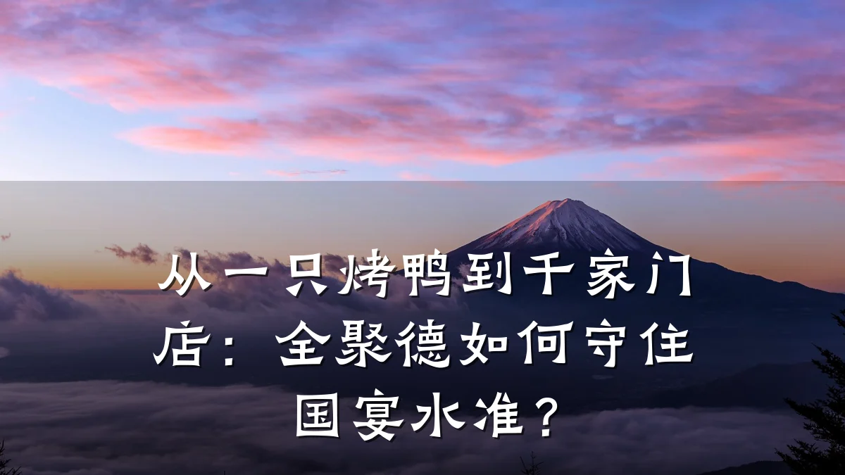 从一只烤鸭到千家门店：全聚德如何守住国宴水准？