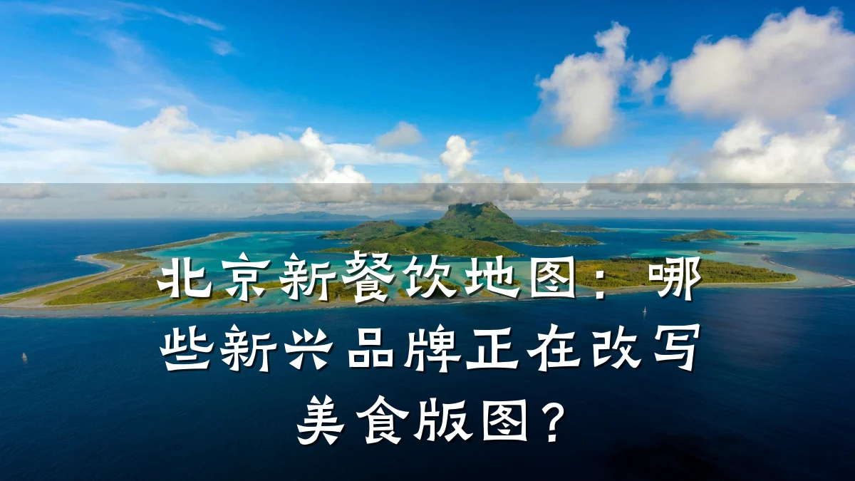 北京新餐饮地图：哪些新兴品牌正在改写美食版图？