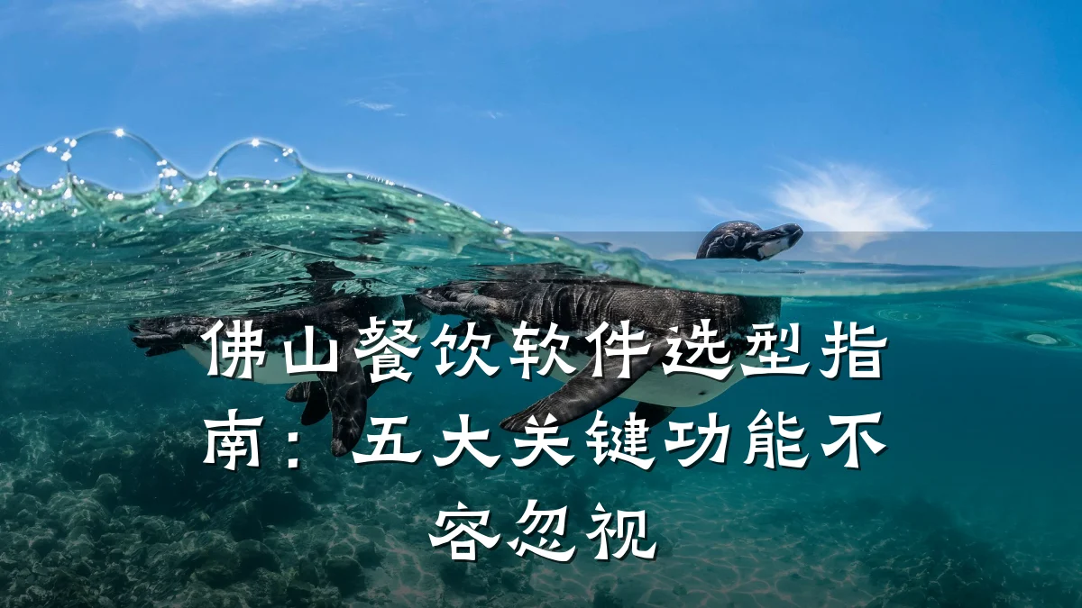 佛山餐饮软件选型指南：五大关键功能不容忽视