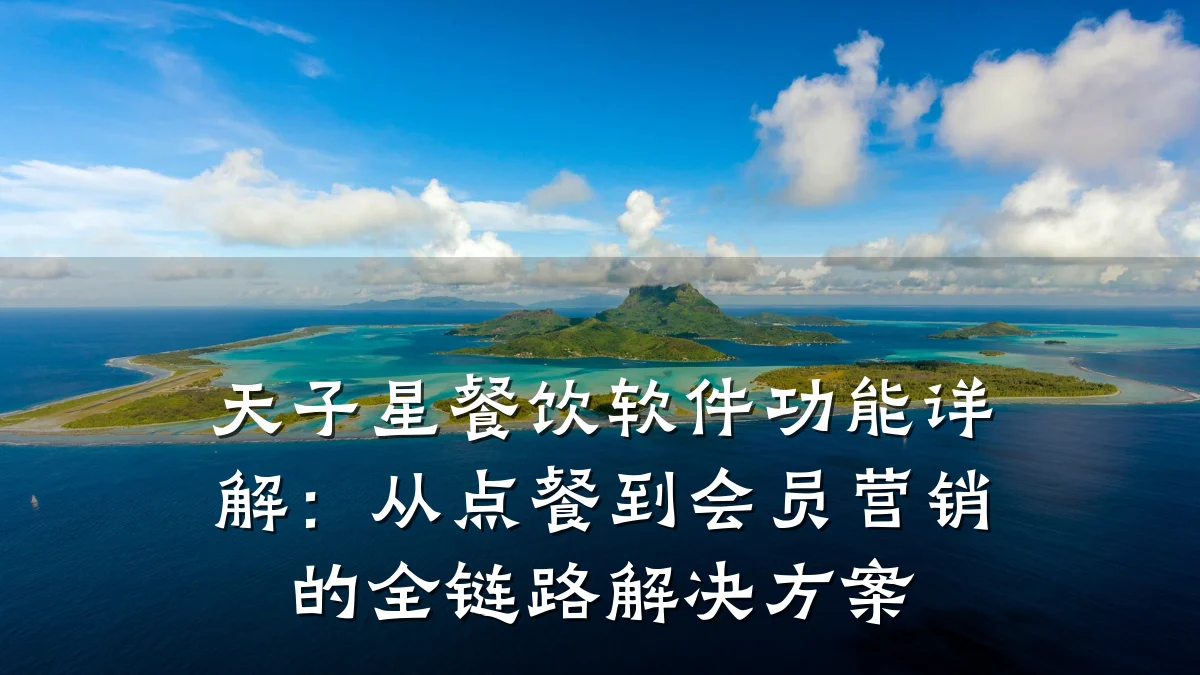 天子星餐饮软件功能详解：从点餐到会员营销的全链路解决方案