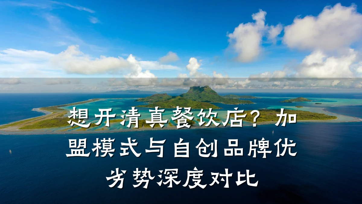 想开清真餐饮店？加盟模式与自创品牌优劣势深度对比
