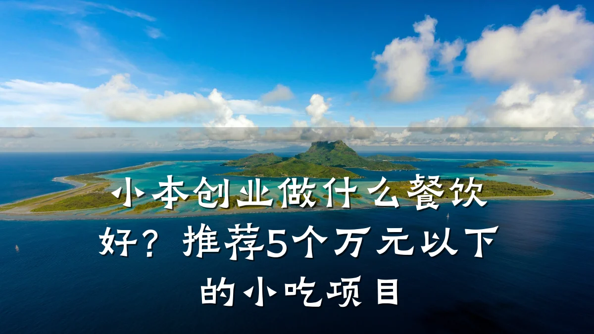小本创业做什么餐饮好?推荐5个万元以下的小吃项目