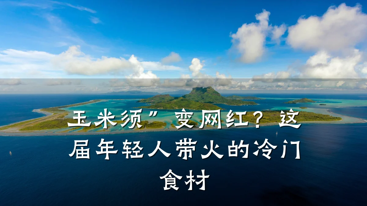 玉米须”变网红?这届年轻人带火的冷门食材