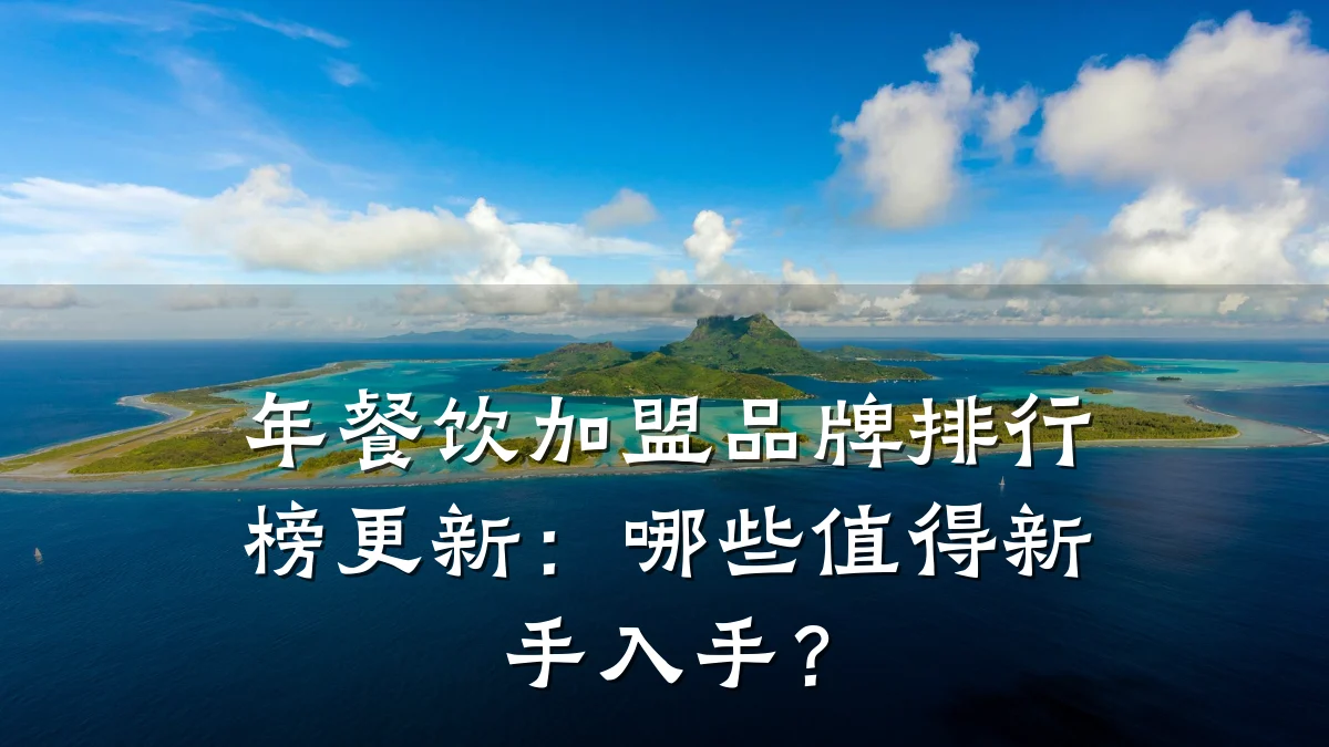 年餐饮加盟品牌排行榜更新：哪些值得新手入手？