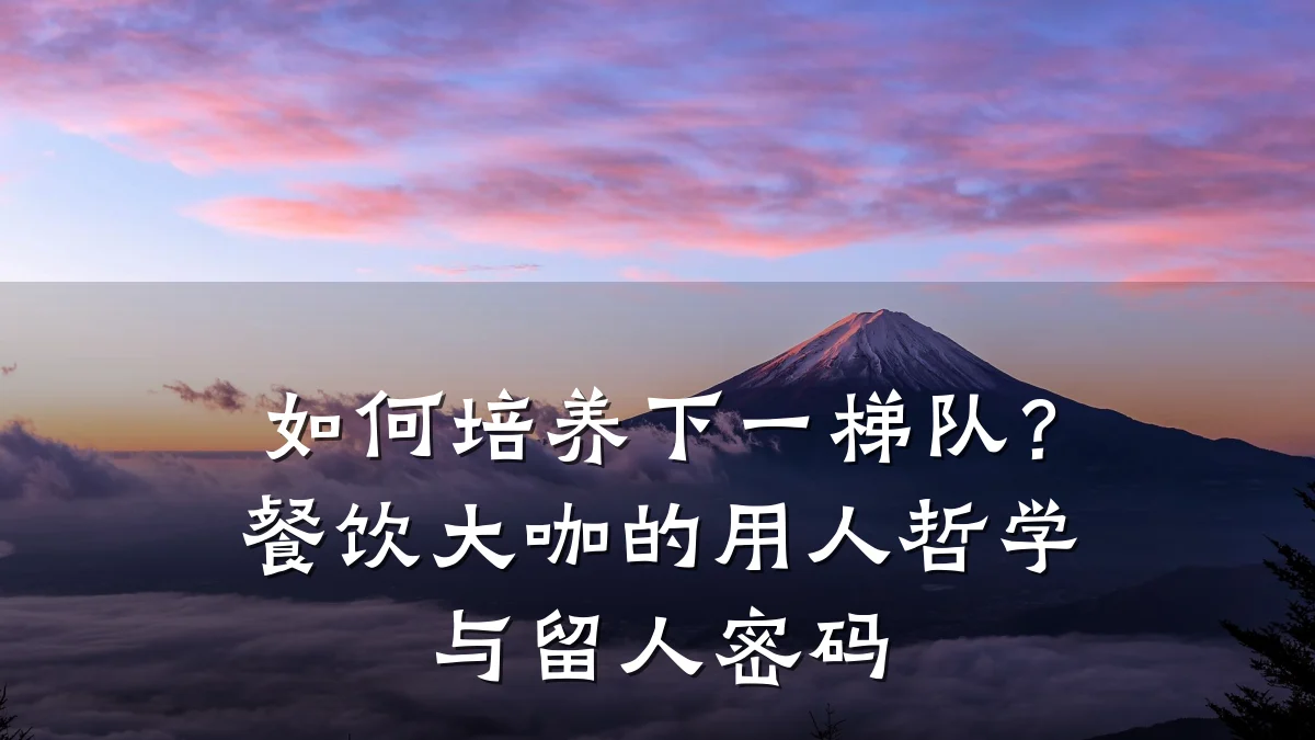 如何培养下一梯队?餐饮大咖的用人哲学与留人密码