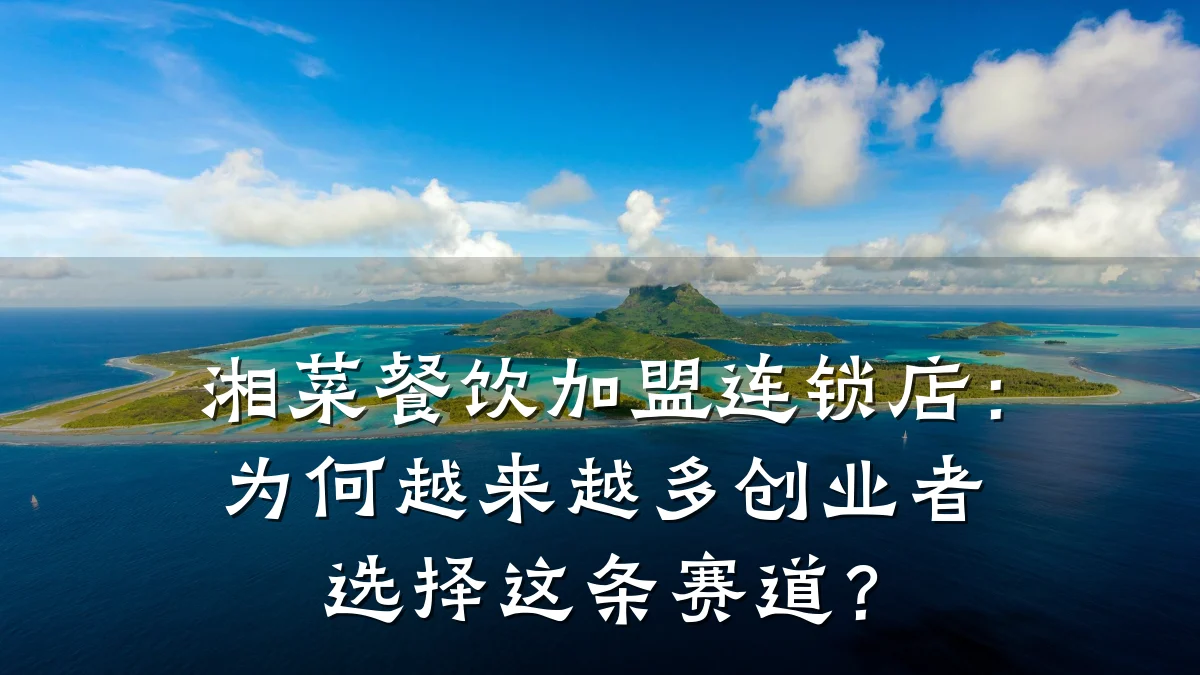 湘菜餐饮加盟连锁店：为何越来越多创业者选择这条赛道？