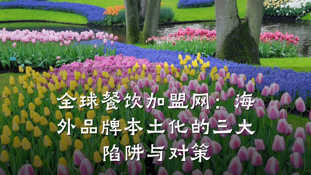全球餐饮加盟网:海外品牌本土化的三大陷阱与对策
