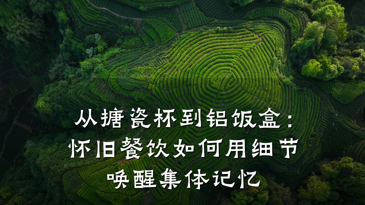 从搪瓷杯到铝饭盒：怀旧餐饮如何用细节唤醒集体记忆