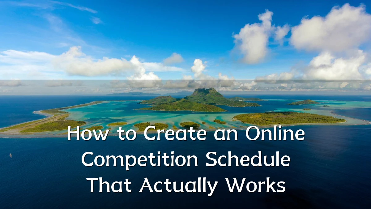 How to Create an Online Competition Schedule That Actually Works