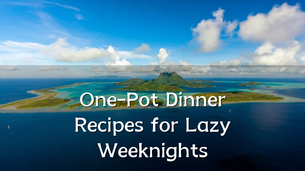 One-Pot Dinner Recipes for Lazy Weeknights