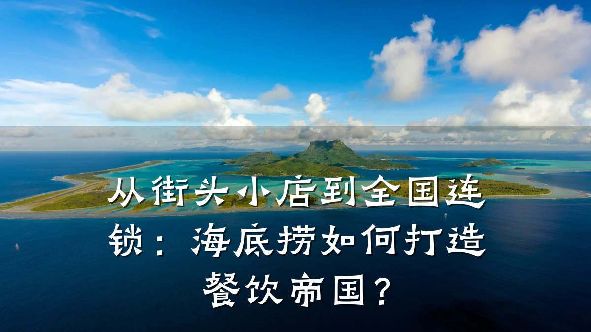 从街头小店到全国连锁：海底捞如何打造餐饮帝国？