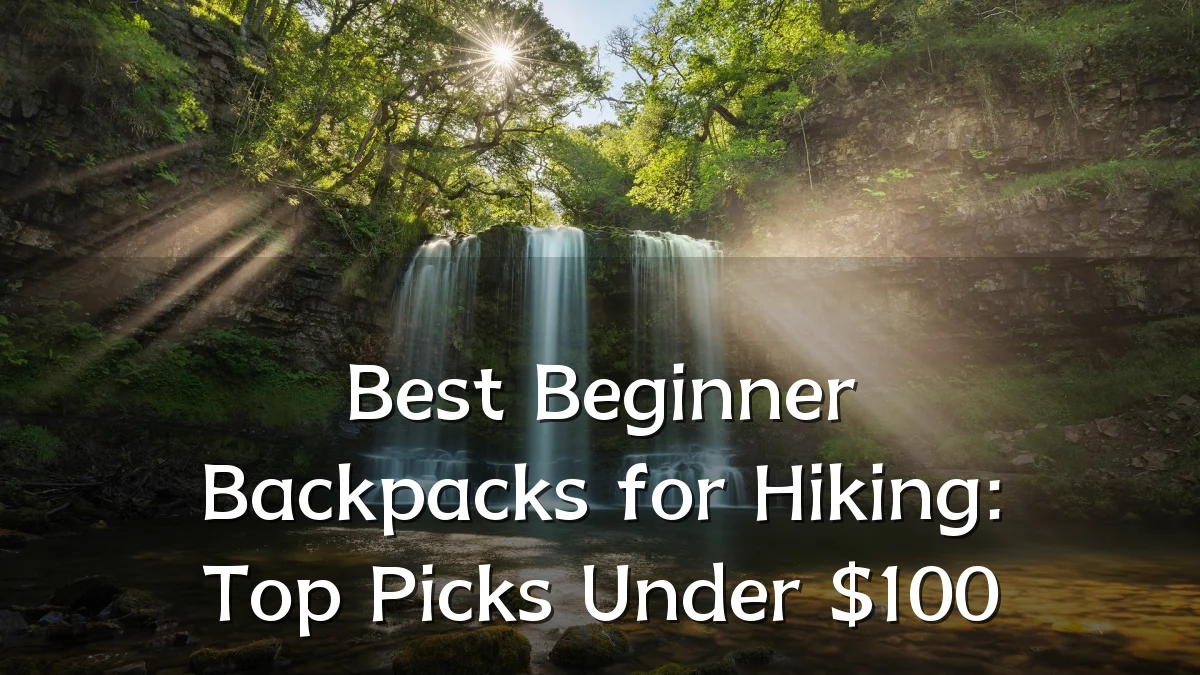 Best Beginner Backpacks for Hiking: Top Picks Under $100