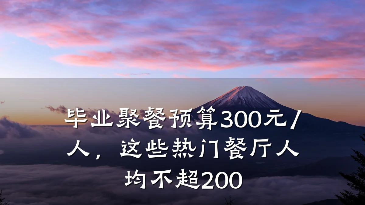 毕业聚餐预算300元/人，这些热门餐厅人均不超200