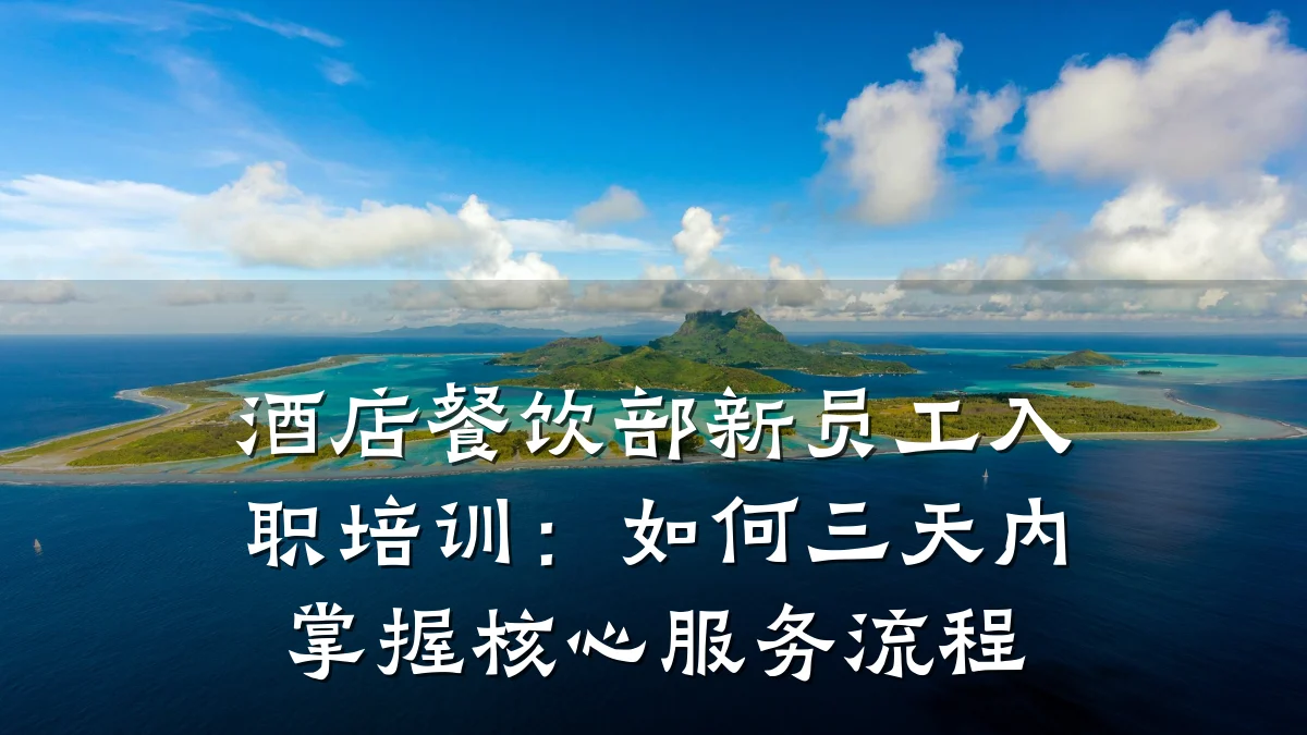 酒店餐饮部新员工入职培训：如何三天内掌握核心服务流程