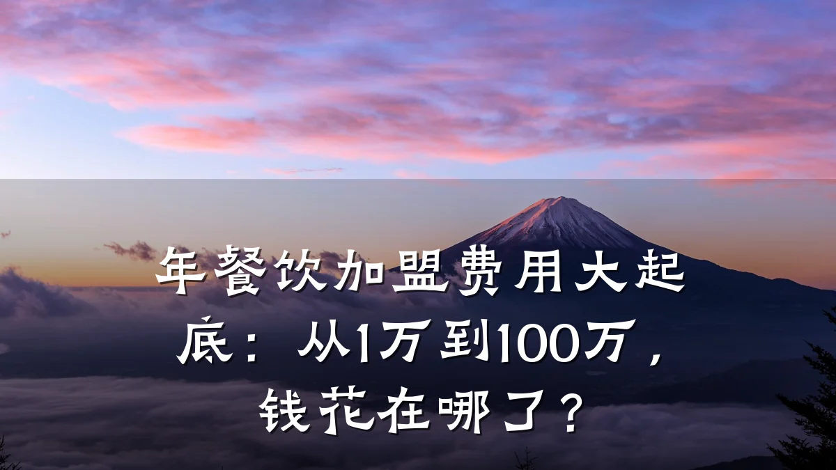 年餐饮加盟费用大起底：从1万到100万，钱花在哪了？