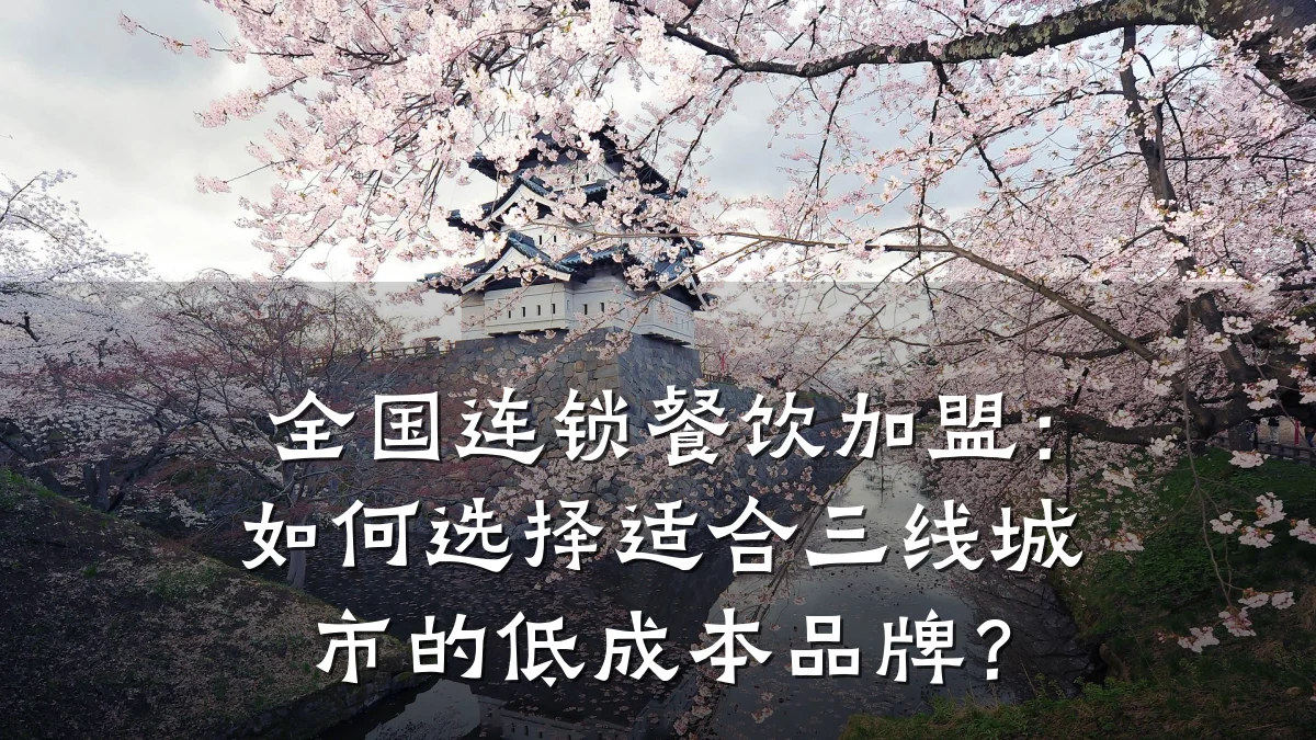 全国连锁餐饮加盟：如何选择适合三线城市的低成本品牌？