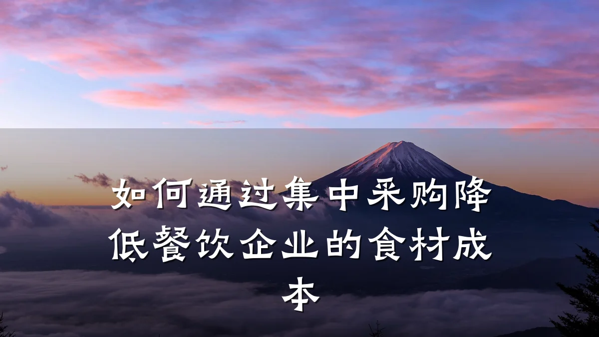 如何通过集中采购降低餐饮企业的食材成本